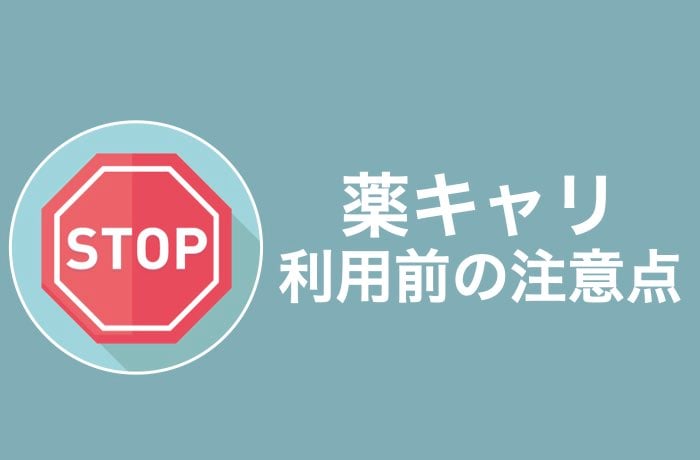 利用前に確認しておきたい!薬キャリの注意点