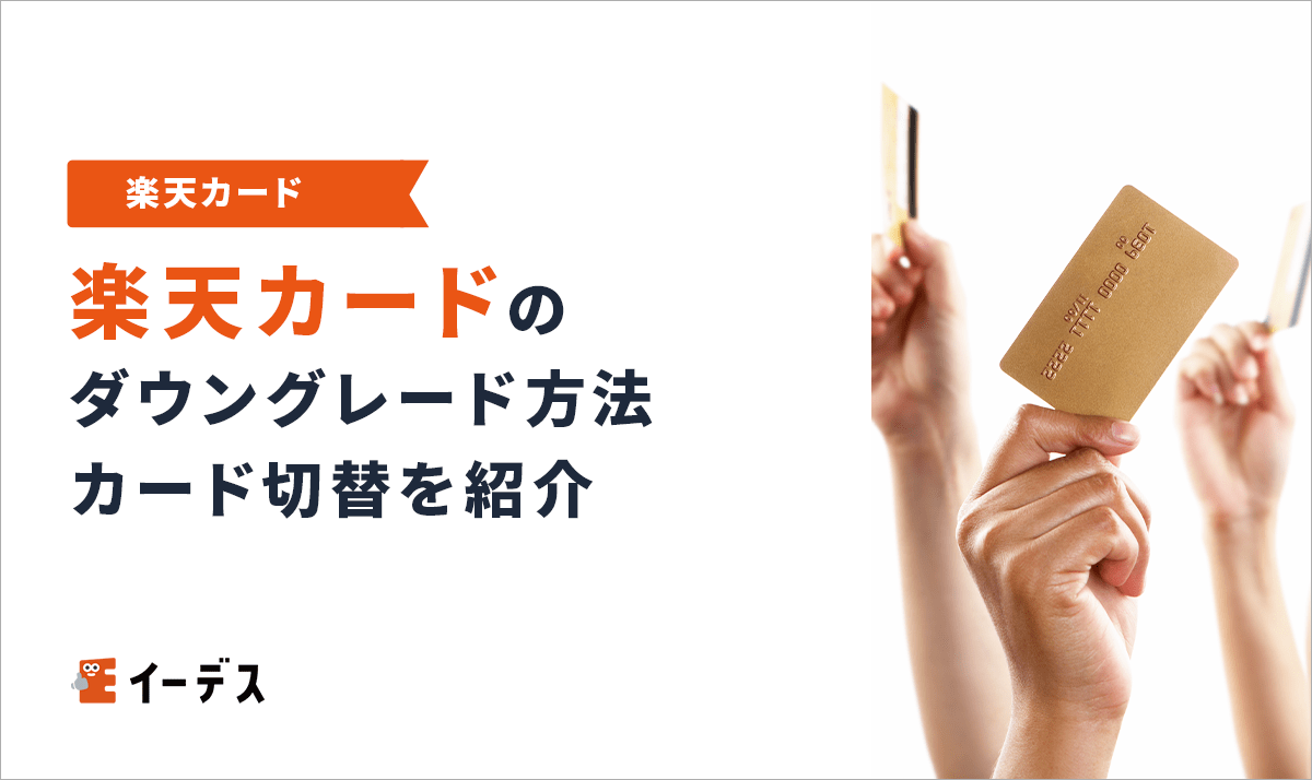 楽天カードのダウングレード方法とは？楽天ゴールドカード等からの切替を紹介 イーデス