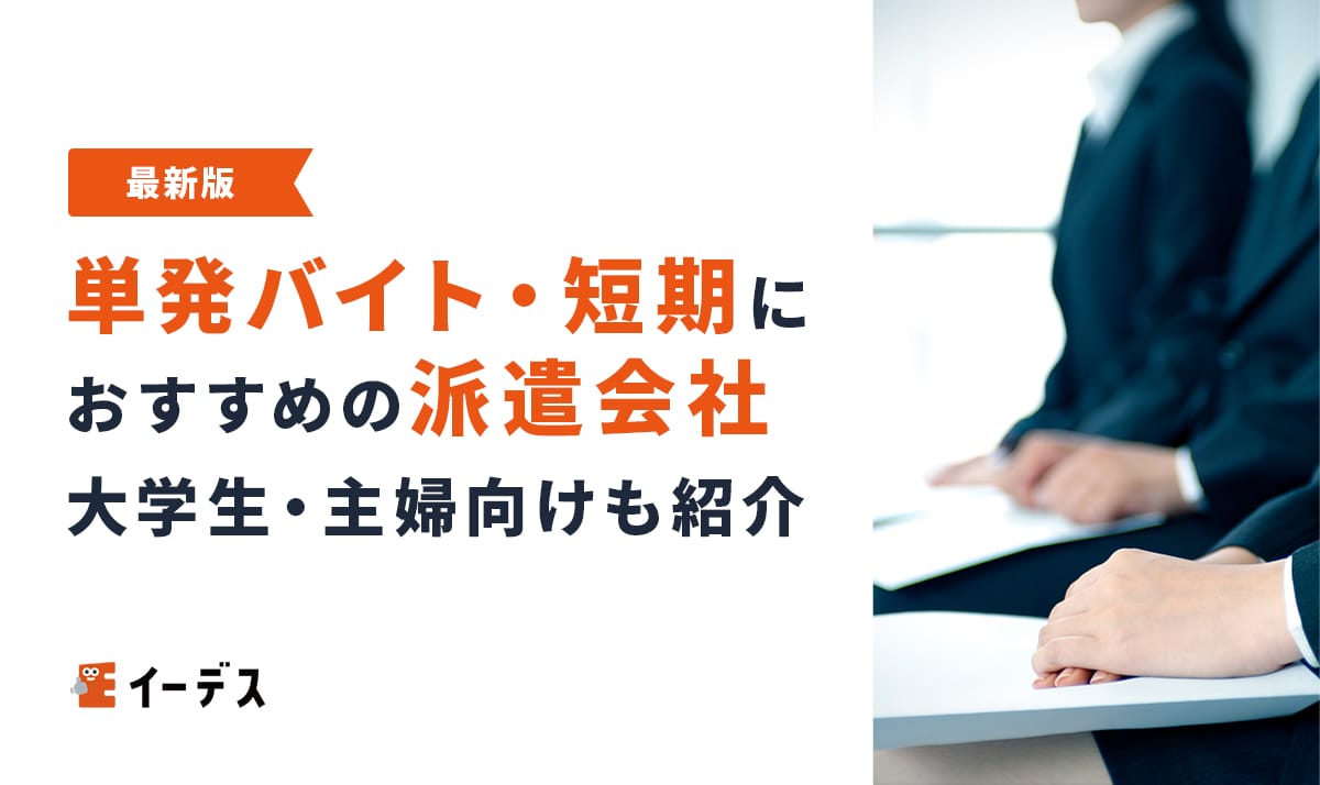 単発バイト・短期におすすめの派遣会社21選！大学生・主婦向けや評判も紹介