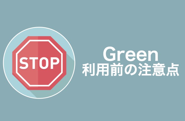 ここは注意!Greenを利用する際の4つの注意点