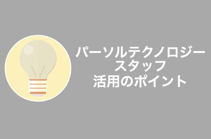 パーソルテクノロジースタッフを最大限活用するコツ